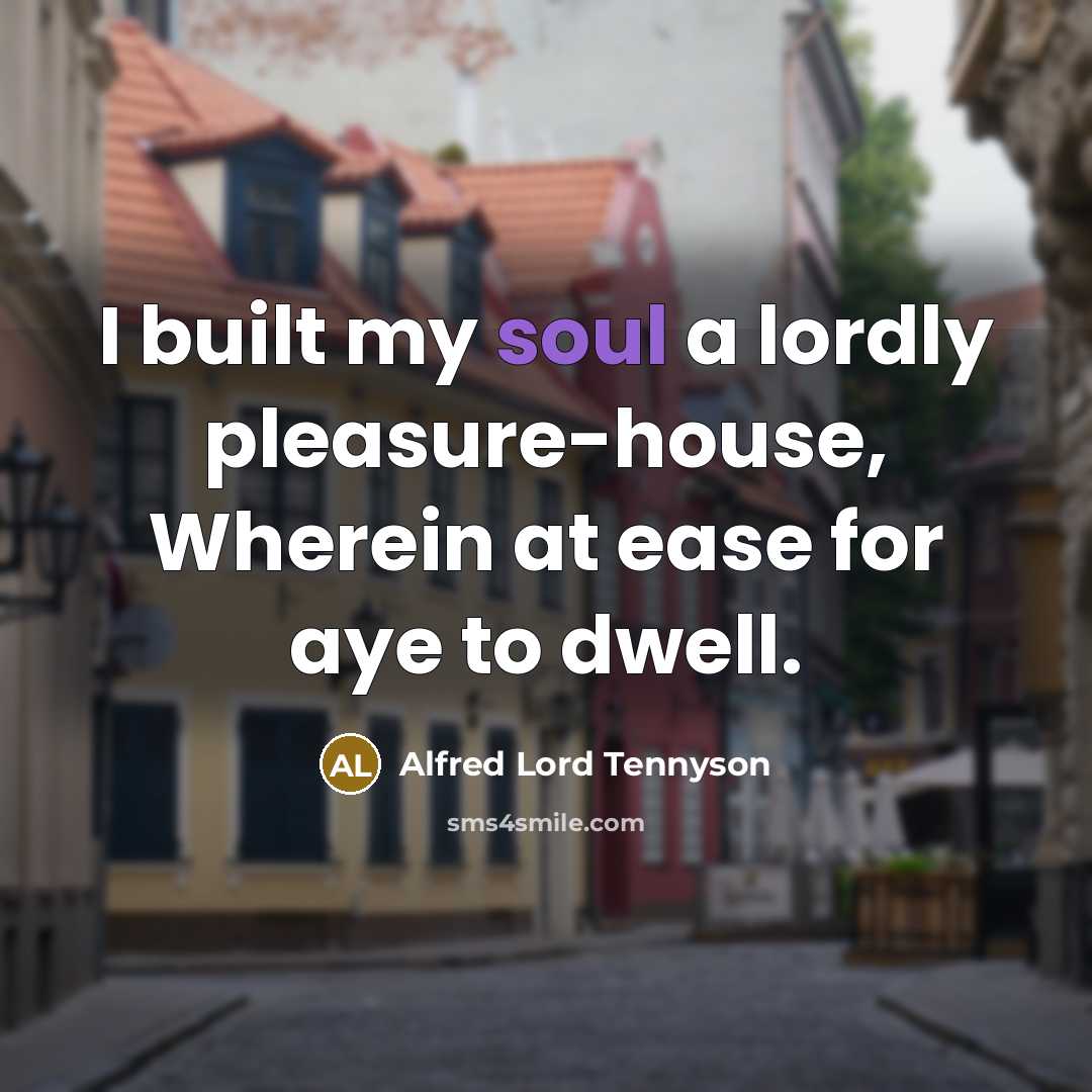 “I built my soul a lordly pleasure-house, Wherein at ease…” quote by Alfred Lord Tennyson