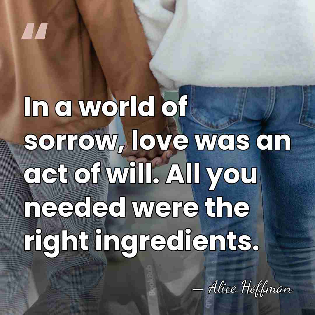 In a world of sorrow, love was an act of will. All&hellip; - Alice Hoffman