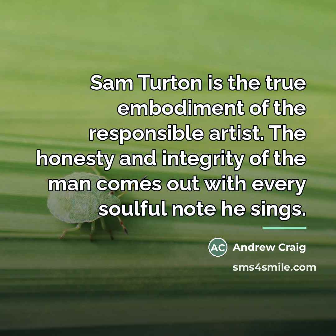 “Sam Turton is the true embodiment of the responsible artist.…” quote by Andrew Craig