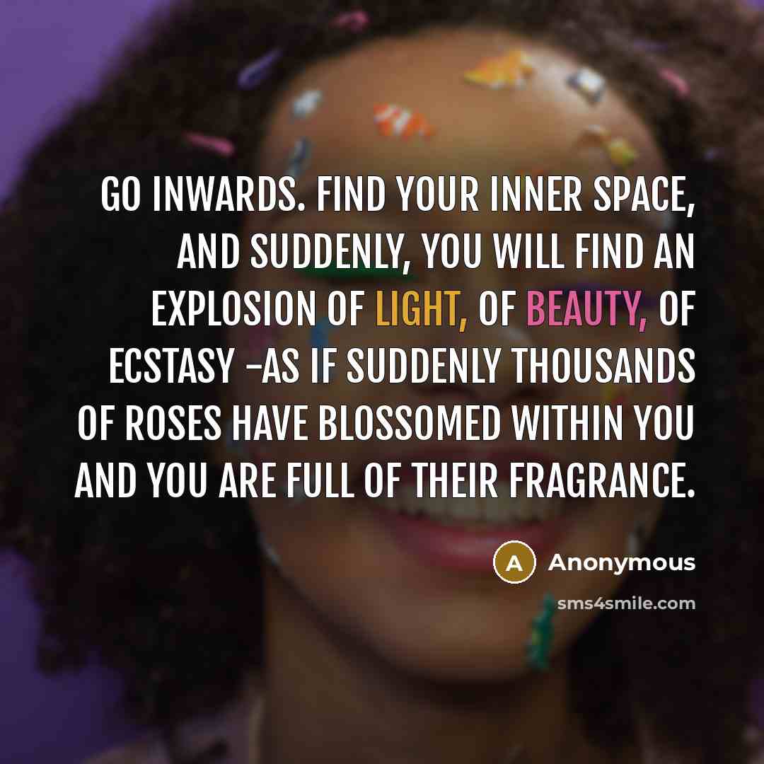 “Go inwards. Find your inner space, and suddenly, you will…” quote by Anonymous