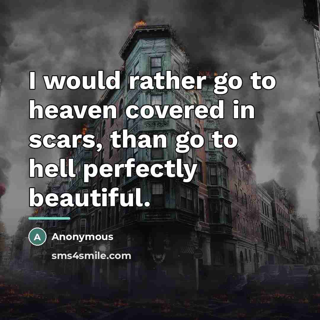 “I would rather go to heaven covered in scars, than…” quote by Anonymous