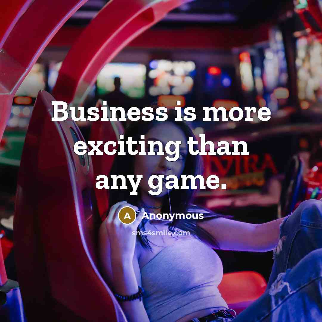 “Business is more exciting than any game.…” quote by Anonymous
