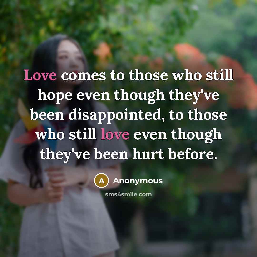 “Love comes to those who still hope even though they've…” quote by Anonymous