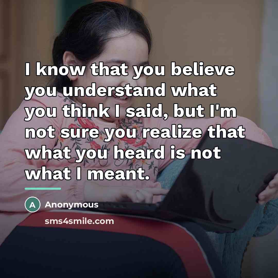“I know that you believe you understand what you think…” quote by Anonymous