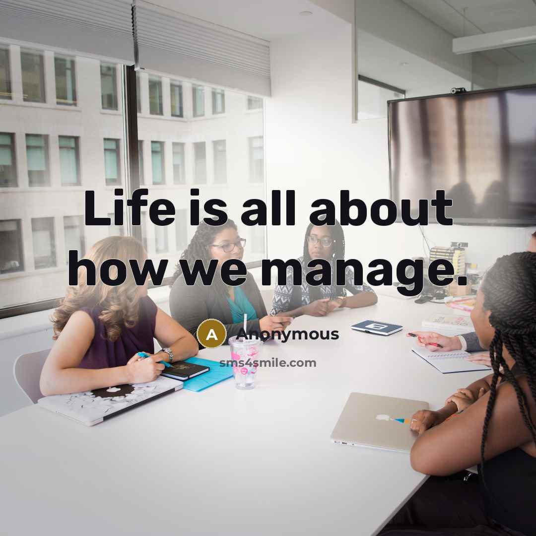 “Life is all about how we manage.…” quote by Anonymous