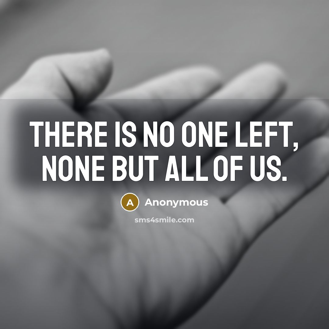 “There is no one left, none but all of us.…” quote by Anonymous
