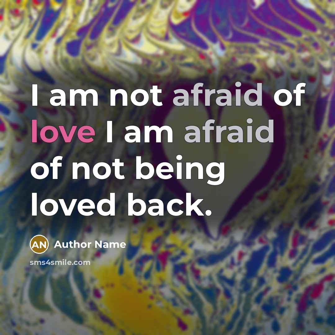 “I am not afraid of love I am afraid of…” quote by Author Name