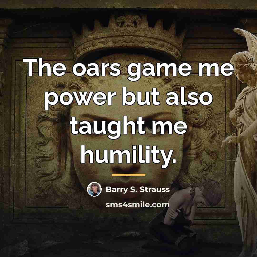 “The oars game me power but also taught me humility.…” quote by Barry S. Strauss