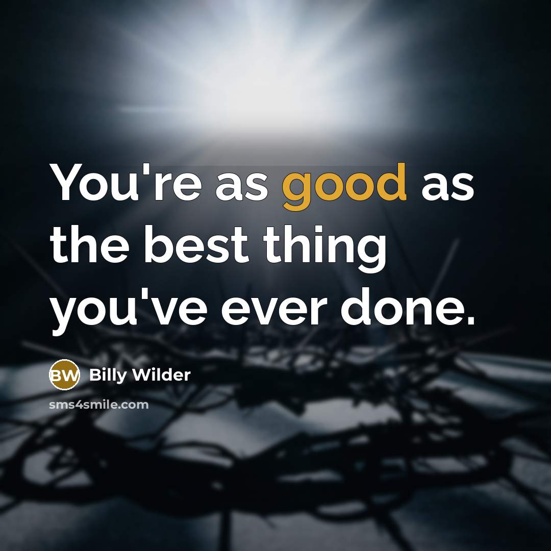 “You're as good as the best thing you've ever done.…” quote by Billy Wilder