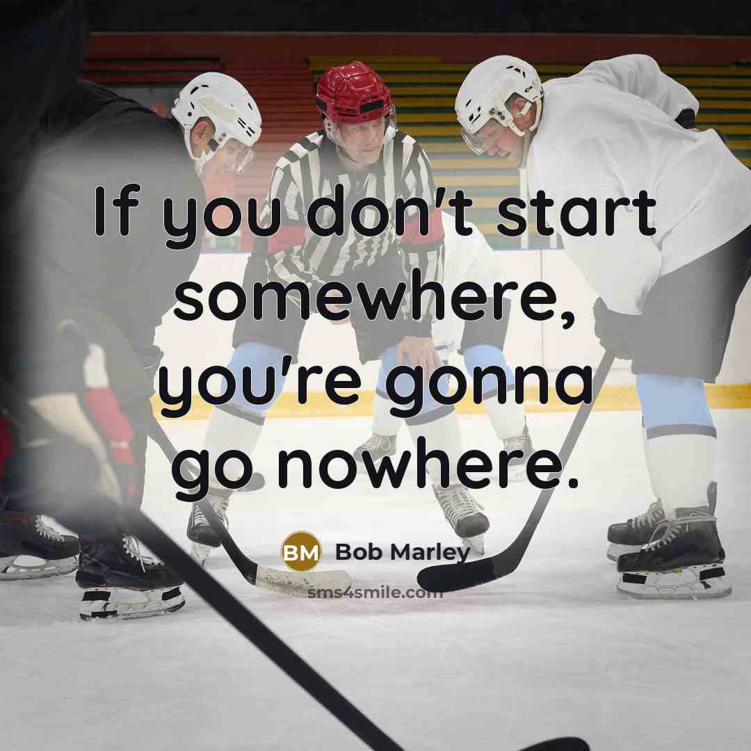 “If you don't start somewhere, you're gonna go nowhere.…” quote by Bob Marley