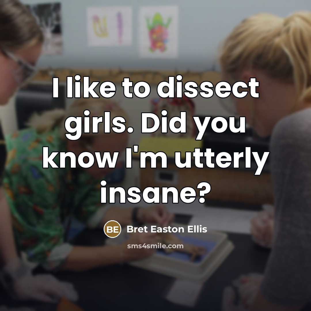 “I like to dissect girls. Did you know I'm utterly…” quote by Bret Easton Ellis