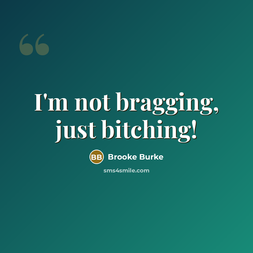 “I'm not bragging, just bitching!…” quote by Brooke Burke