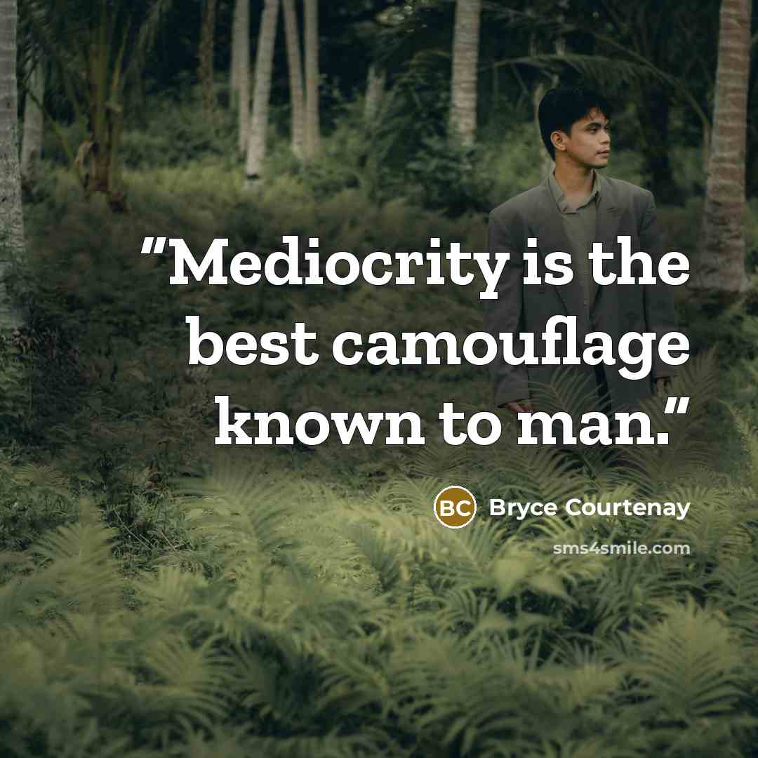 “Mediocrity is the best camouflage known to man.” quote by Bryce Courtenay