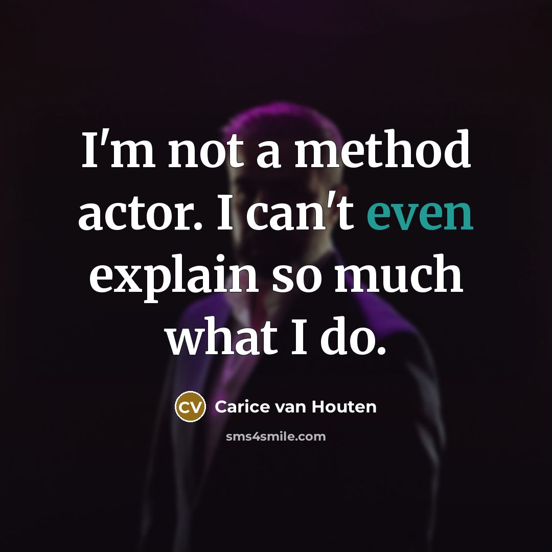 “I'm not a method actor. I can't even explain so much what I do.” quote by Carice van Houten