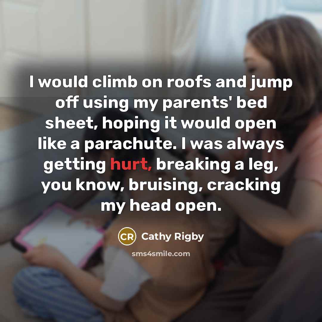 “I would climb on roofs and jump off using my…” quote by Cathy Rigby