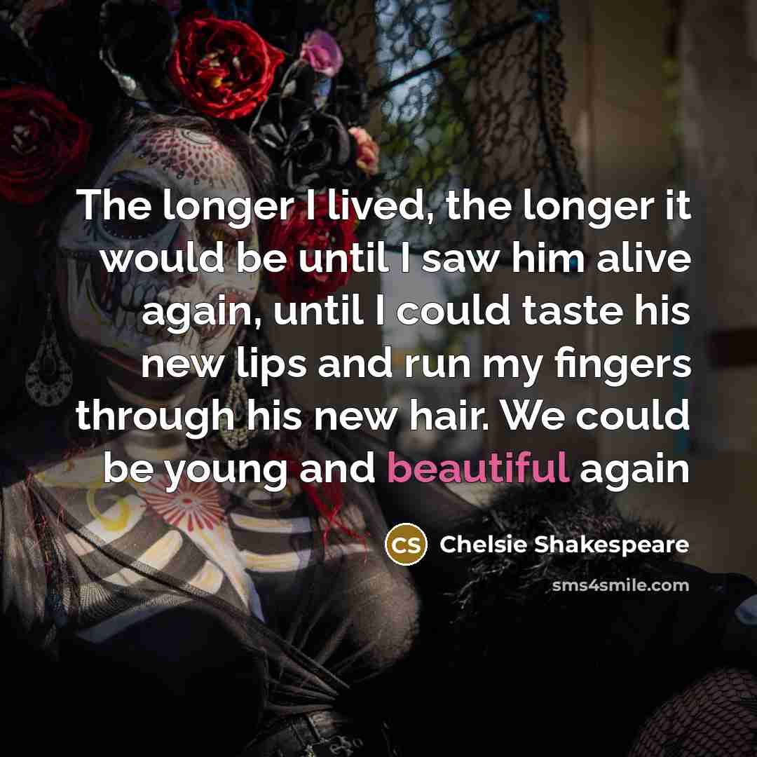 “The longer I lived, the longer it would be until…” quote by Chelsie Shakespeare