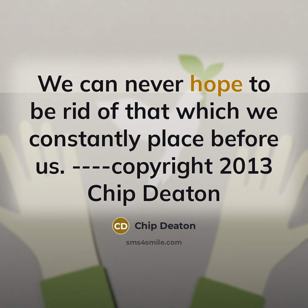 “We can never hope to be rid of that which…” quote by Chip Deaton