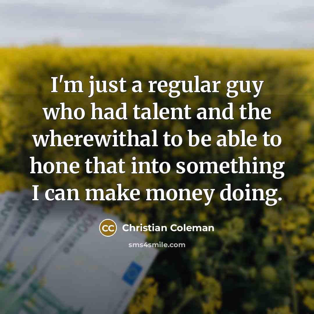 “I'm just a regular guy who had talent and the…” quote by Christian Coleman