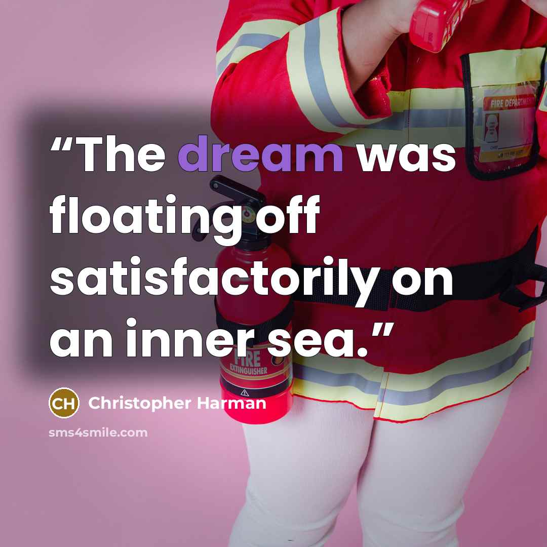 “The dream was floating off satisfactorily on an inner sea.” quote by Christopher Harman