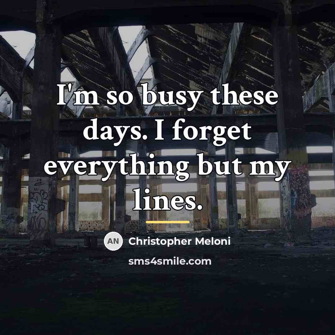 “I'm so busy these days. I forget everything but my…” quote by Christopher Meloni