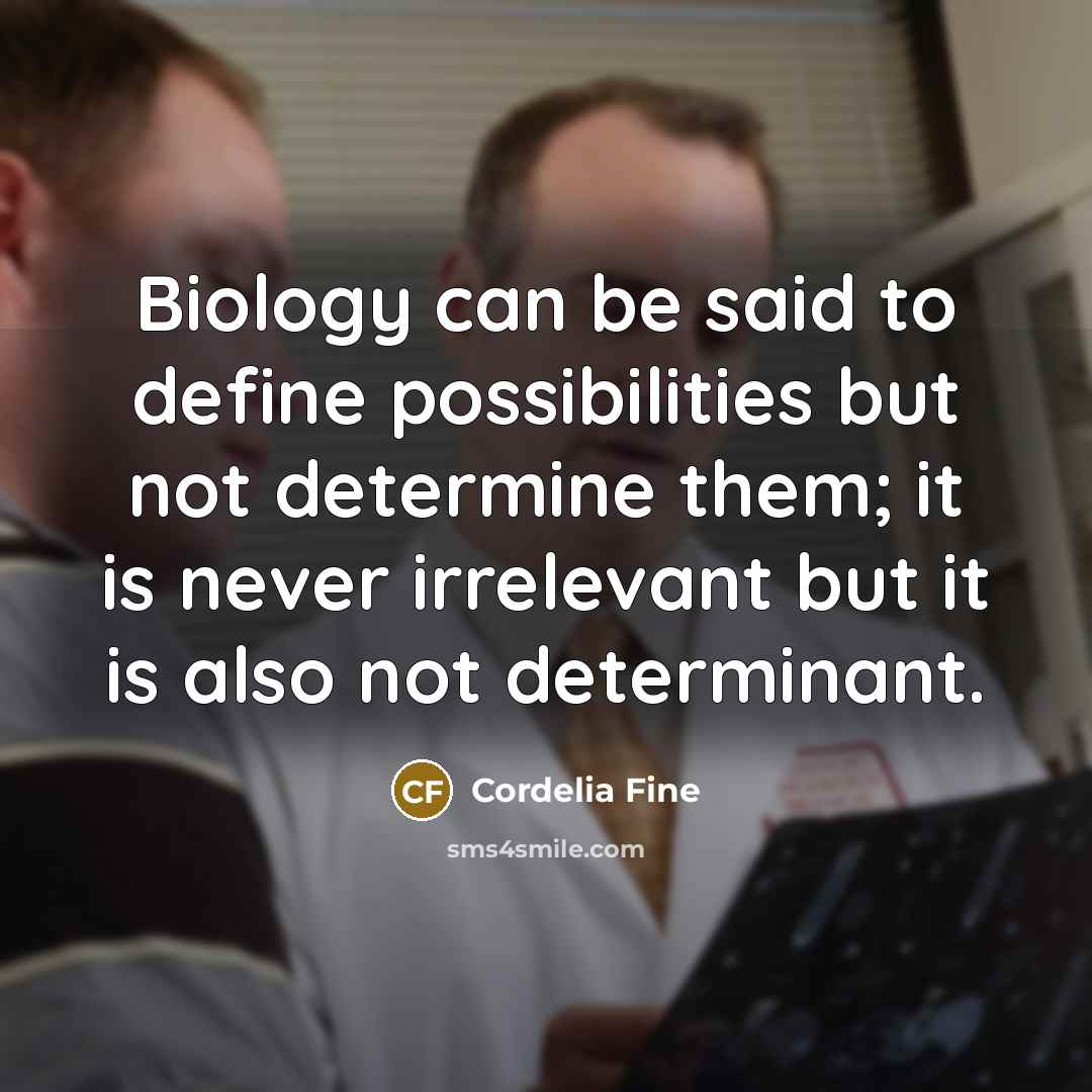 “Biology can be said to define possibilities but not determine…” quote by Cordelia Fine