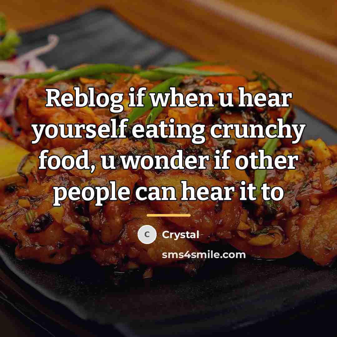 “Reblog if when u hear yourself eating crunchy food, u…” quote by Crystal