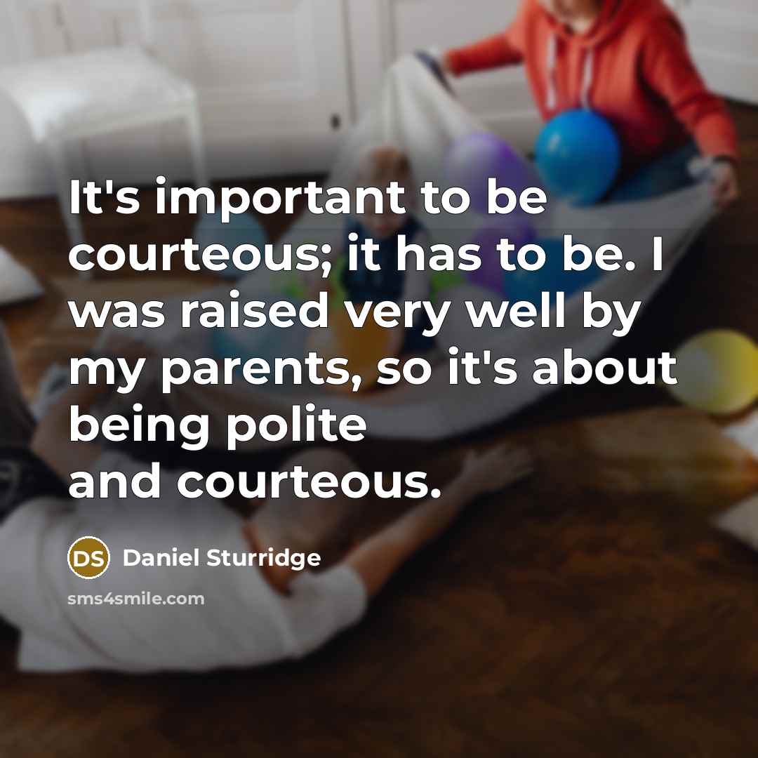 “It's important to be courteous; it has to be. I…” quote by Daniel Sturridge