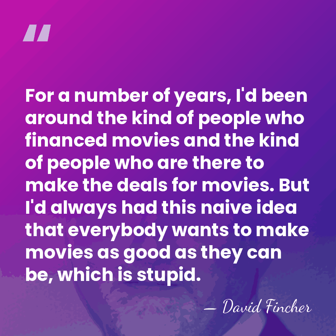 For a number of years, I'd been around the kind of people&hellip; - David Fincher