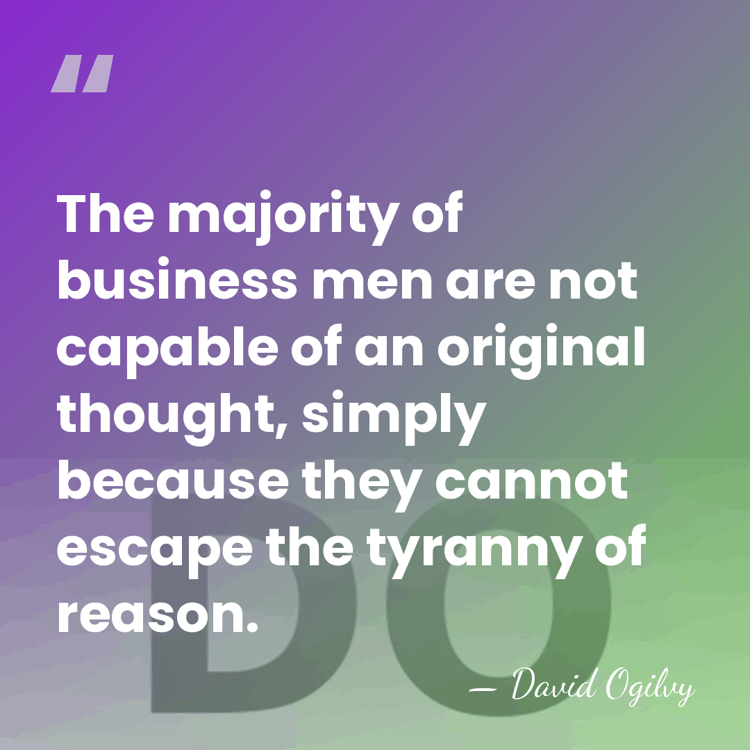 The majority of business men are not capable of an original thought,&hellip; - David Ogilvy