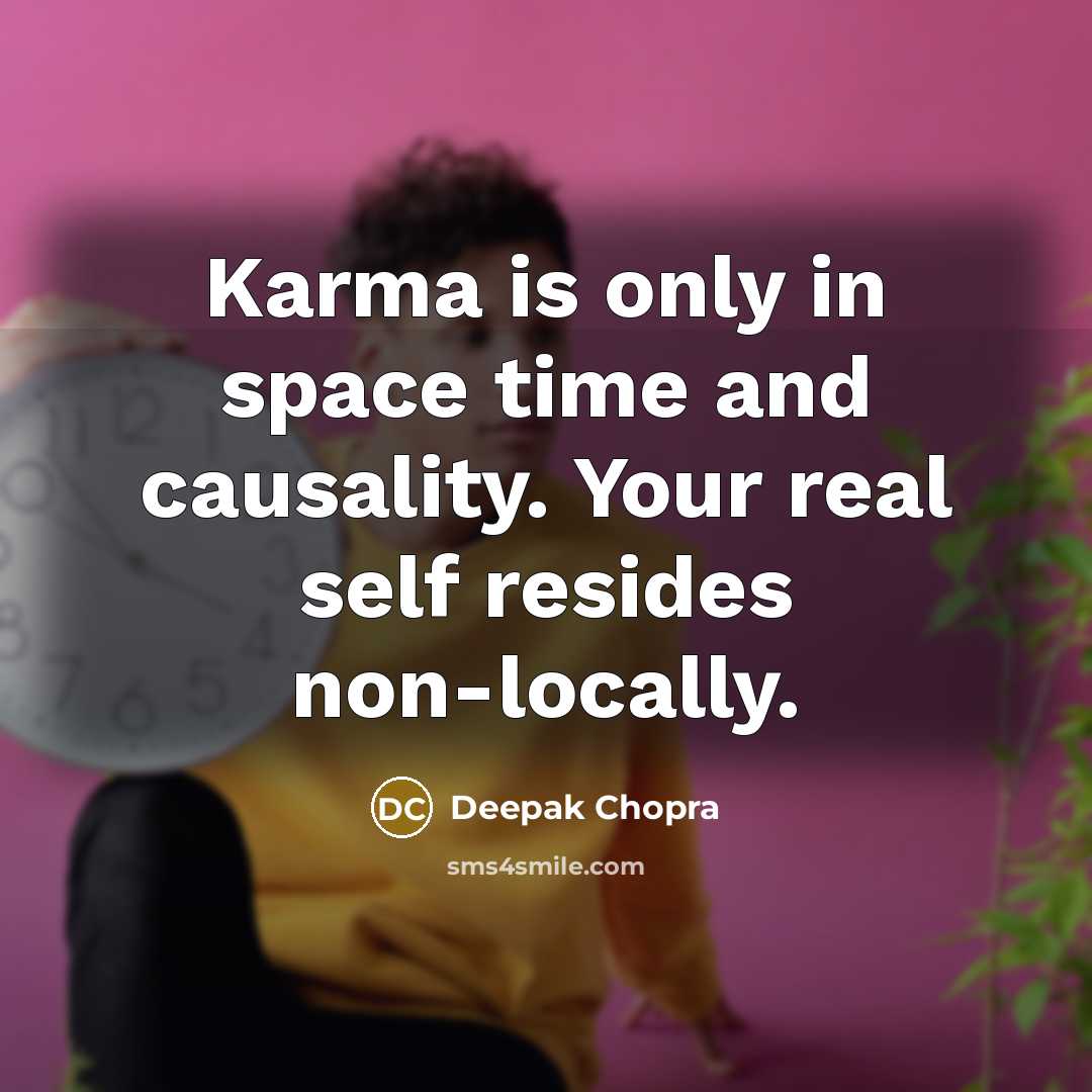 “Karma is only in space time and causality. Your real self resides non-locally.” quote by Deepak Chopra