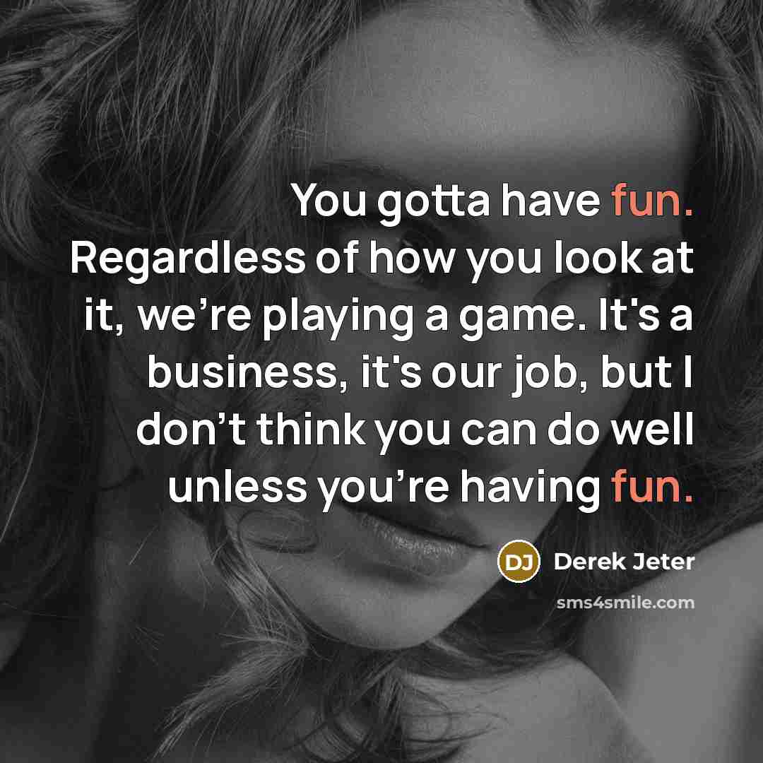“You gotta have fun. Regardless of how you look at…” quote by Derek Jeter