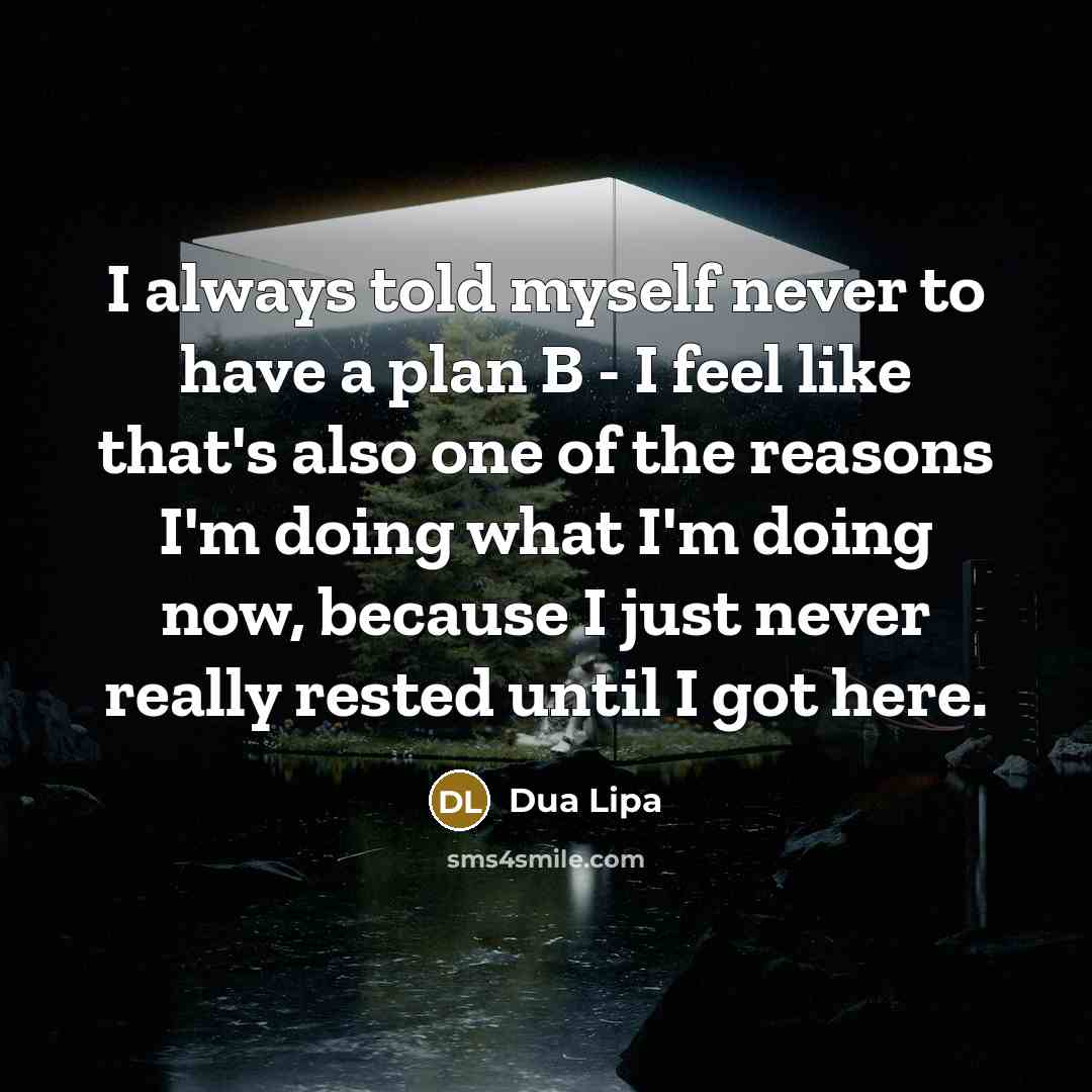 “I always told myself never to have a plan B…” quote by Dua Lipa