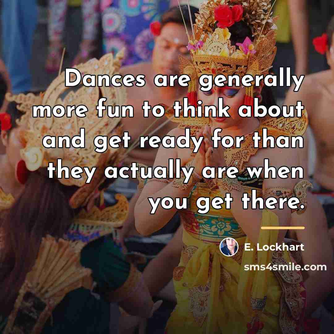 “Dances are generally more fun to think about and get…” quote by E. Lockhart
