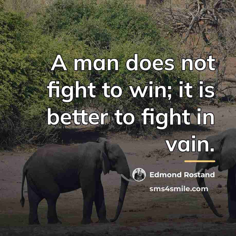 “A man does not fight to win; it is better…” quote by Edmond Rostand