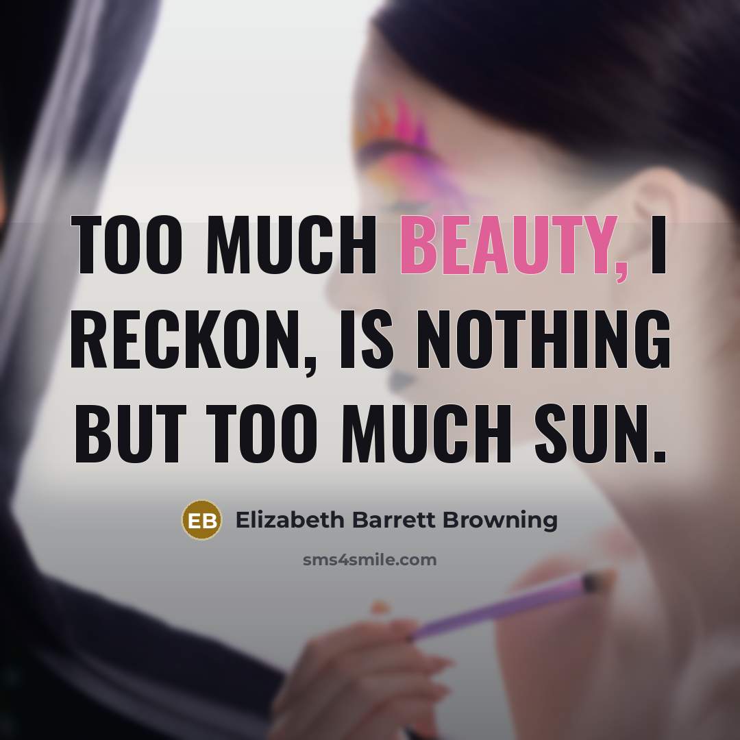 “Too much beauty, I reckon, is nothing but too much…” quote by Elizabeth Barrett Browning