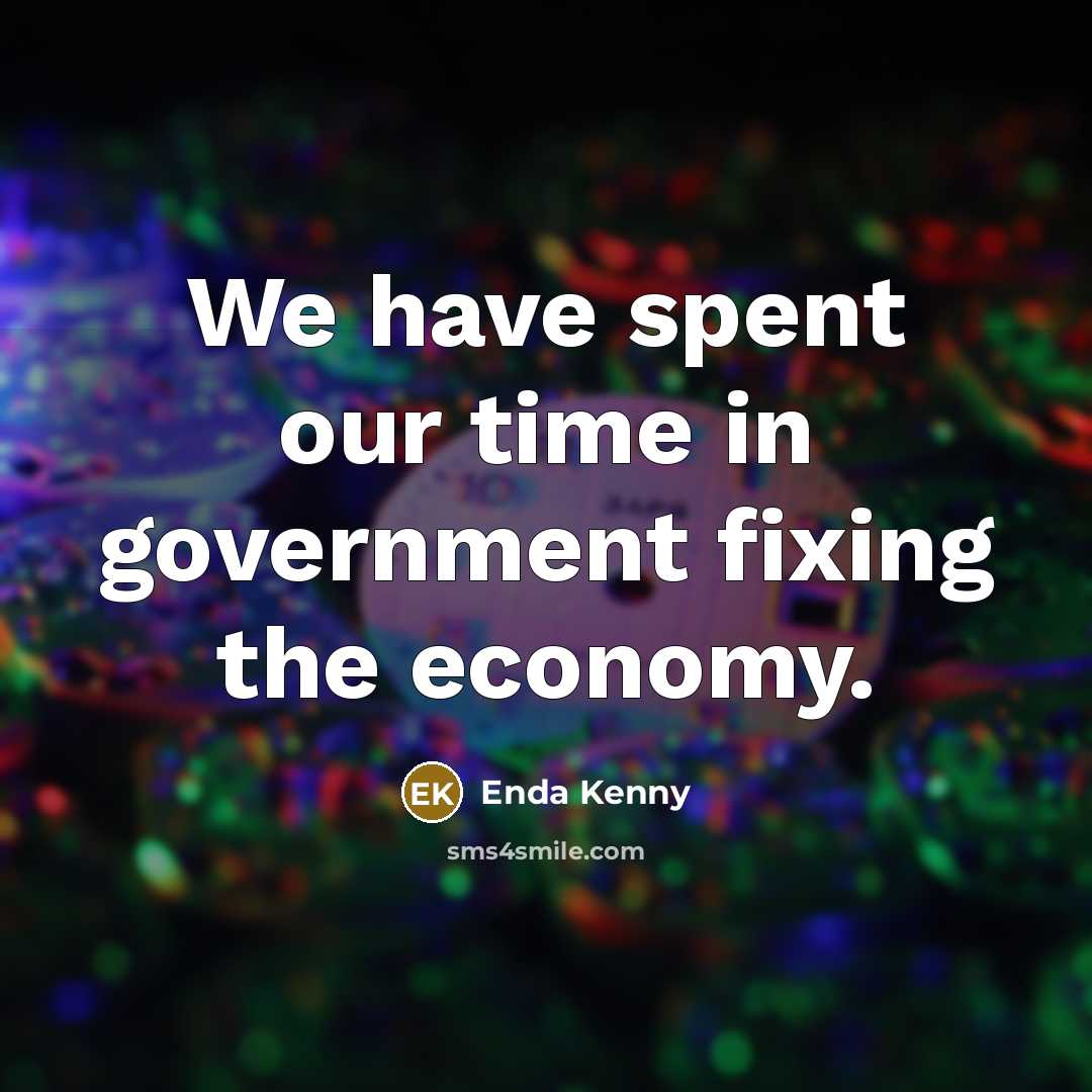 “We have spent our time in government fixing the economy.…” quote by Enda Kenny