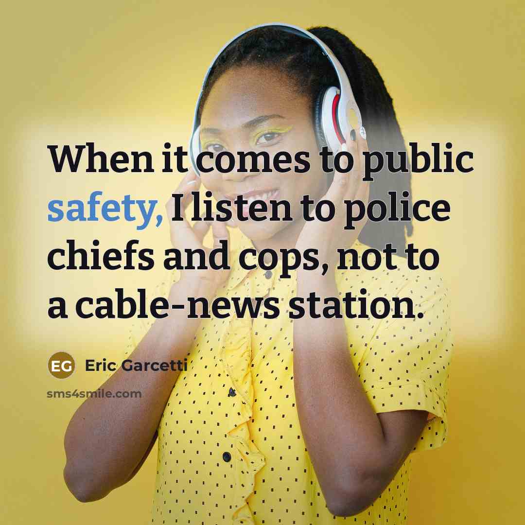 “When it comes to public safety, I listen to police…” quote by Eric Garcetti