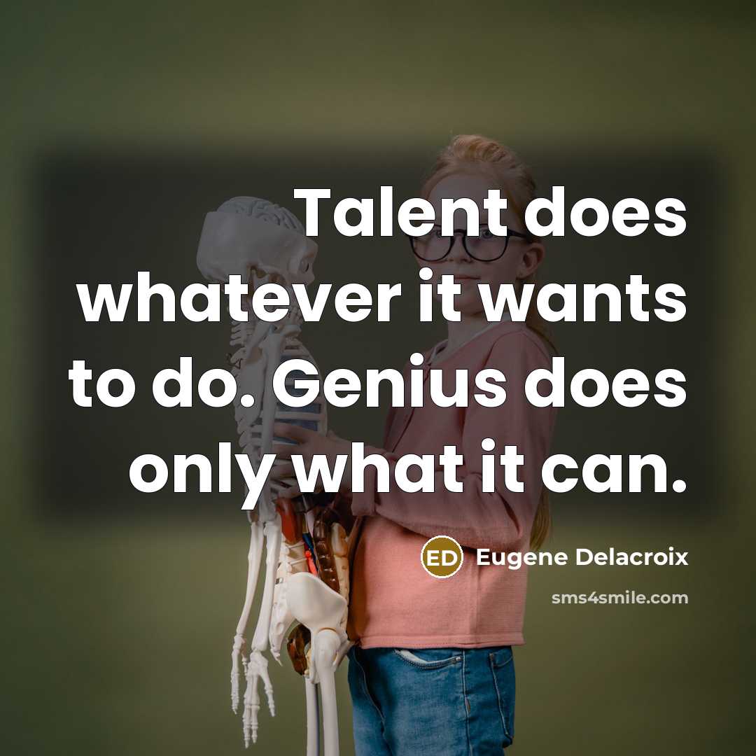 “Talent does whatever it wants to do. Genius does only…” quote by Eugene Delacroix