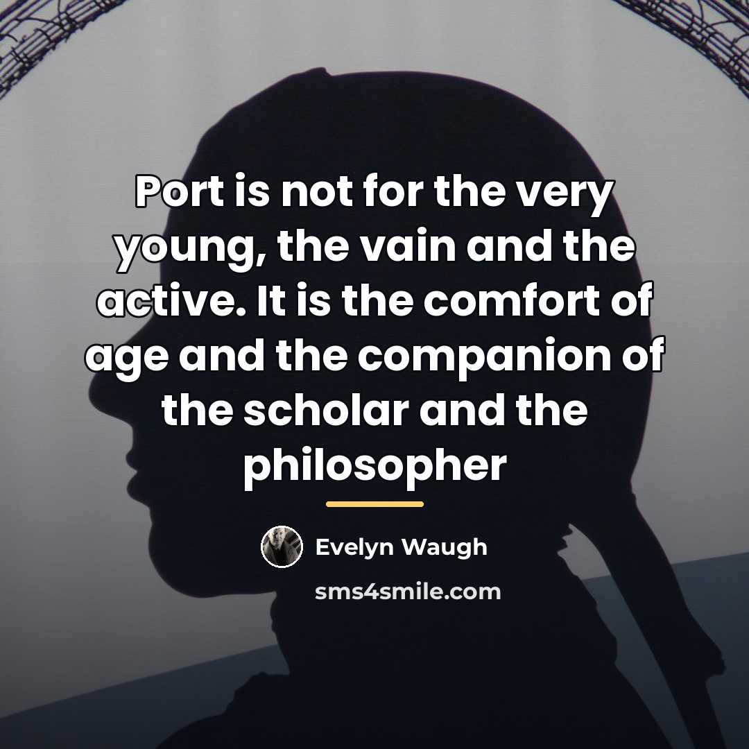 “Port is not for the very young, the vain and…” quote by Evelyn Waugh
