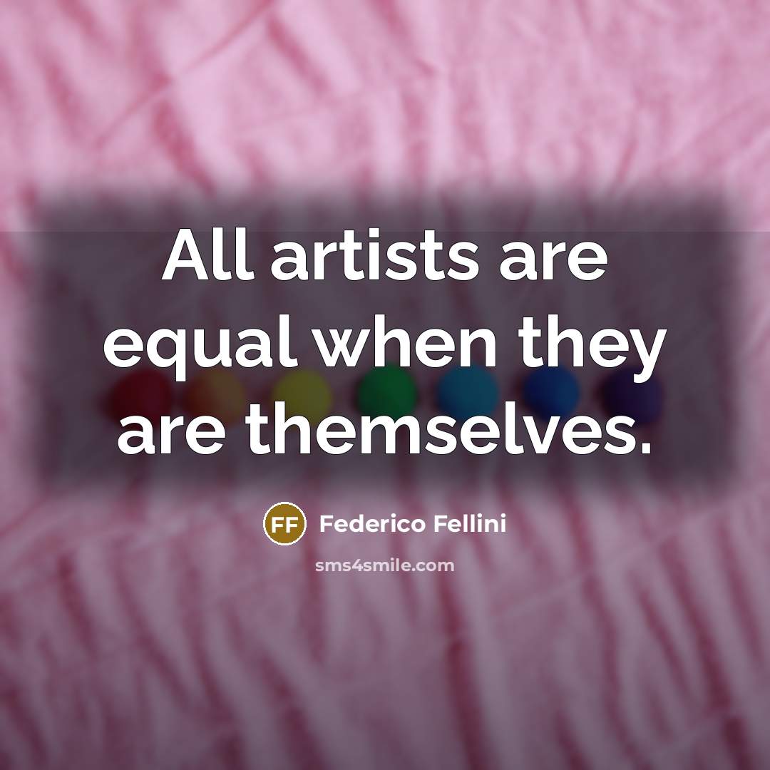 “All artists are equal when they are themselves.…” quote by Federico Fellini