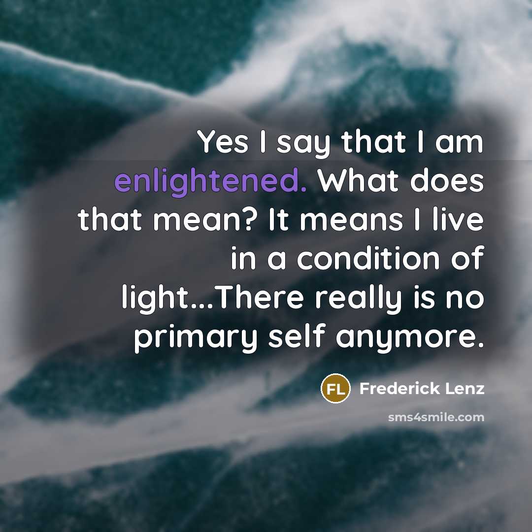 “Yes I say that I am enlightened. What does that…” quote by Frederick Lenz
