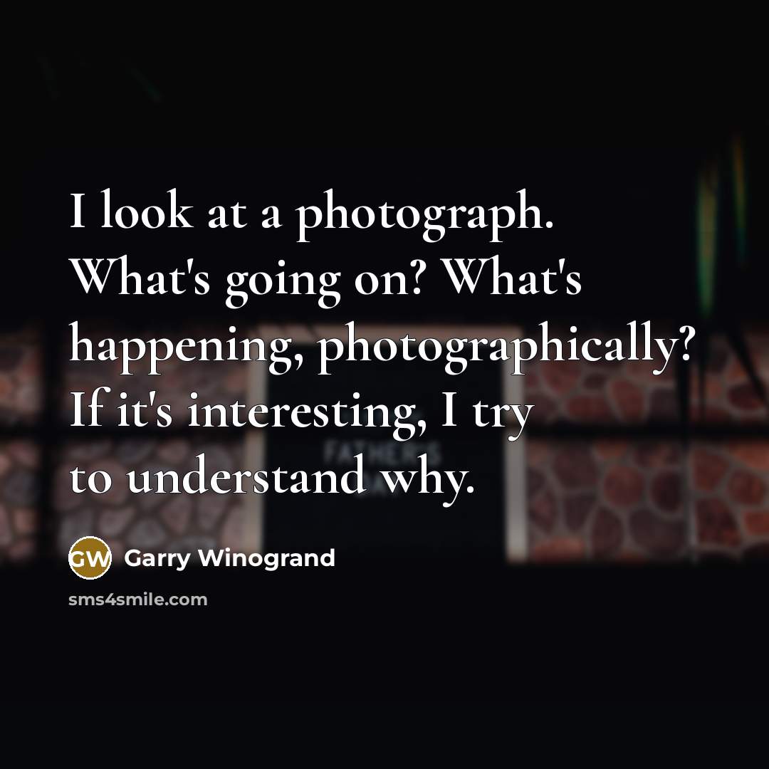 “I look at a photograph. What's going on? What's happening,…” quote by Garry Winogrand