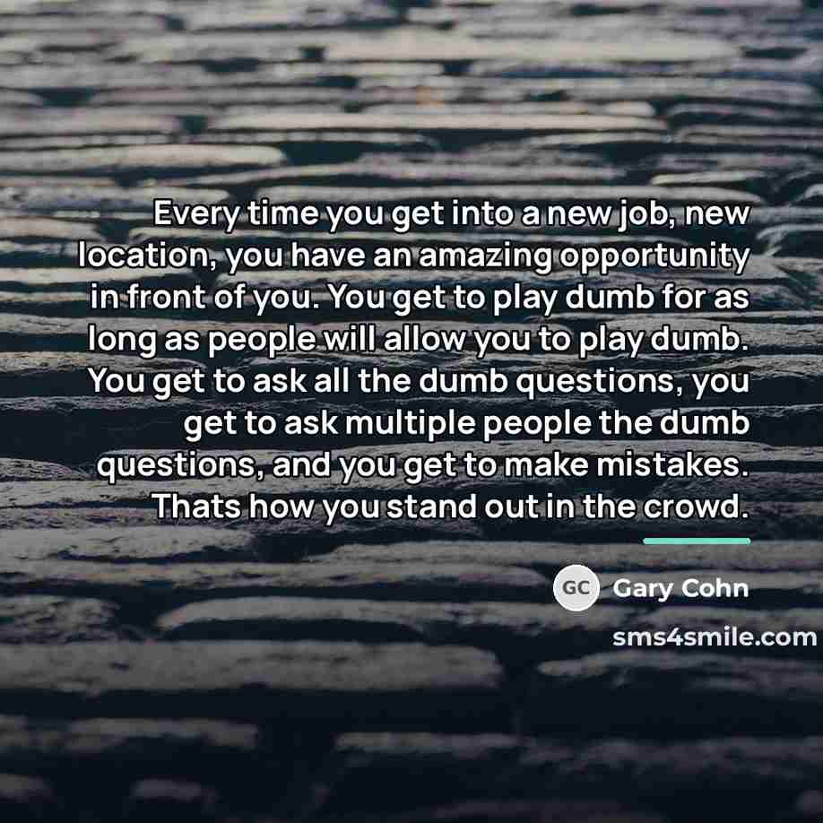 “Every time you get into a new job, new location,…” quote by Gary Cohn