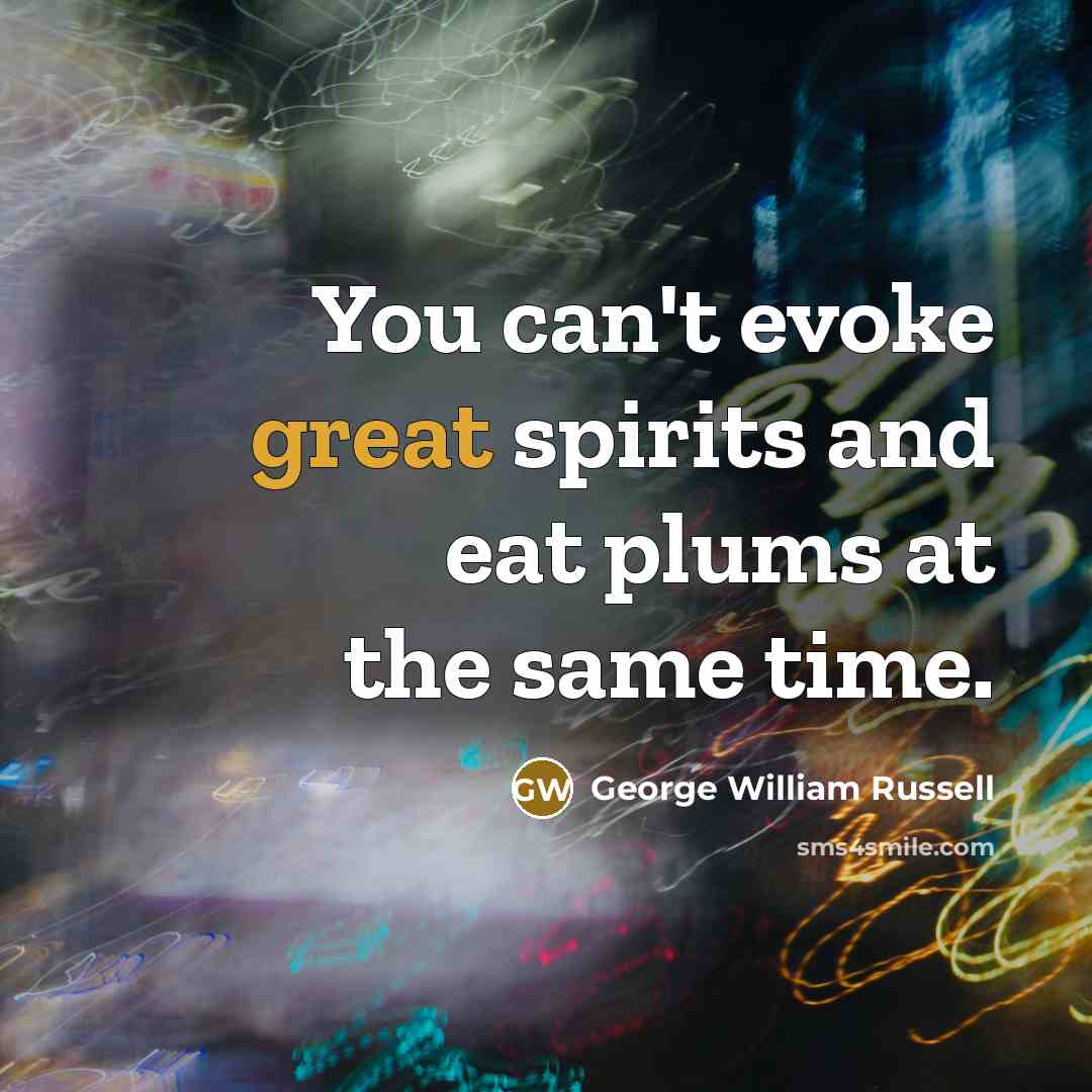 “You can't evoke great spirits and eat plums at the…” quote by George William Russell