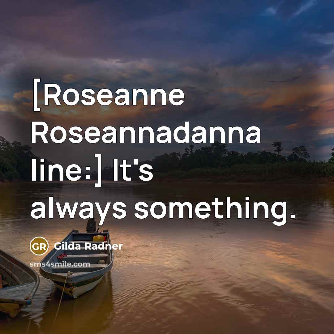 “[Roseanne Roseannadanna line:] It's always something.…” quote by Gilda Radner