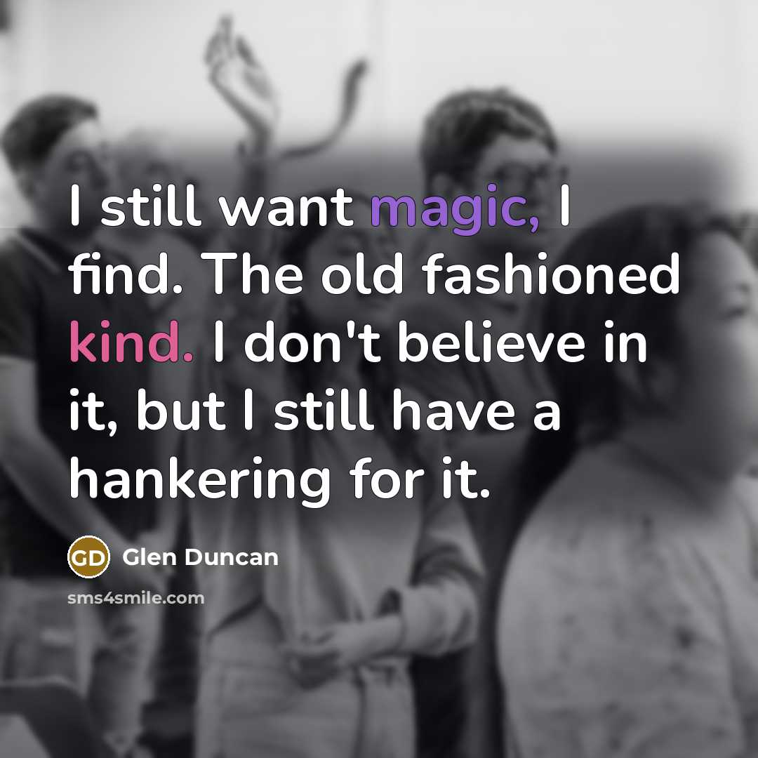 “I still want magic, I find. The old fashioned kind.…” quote by Glen Duncan