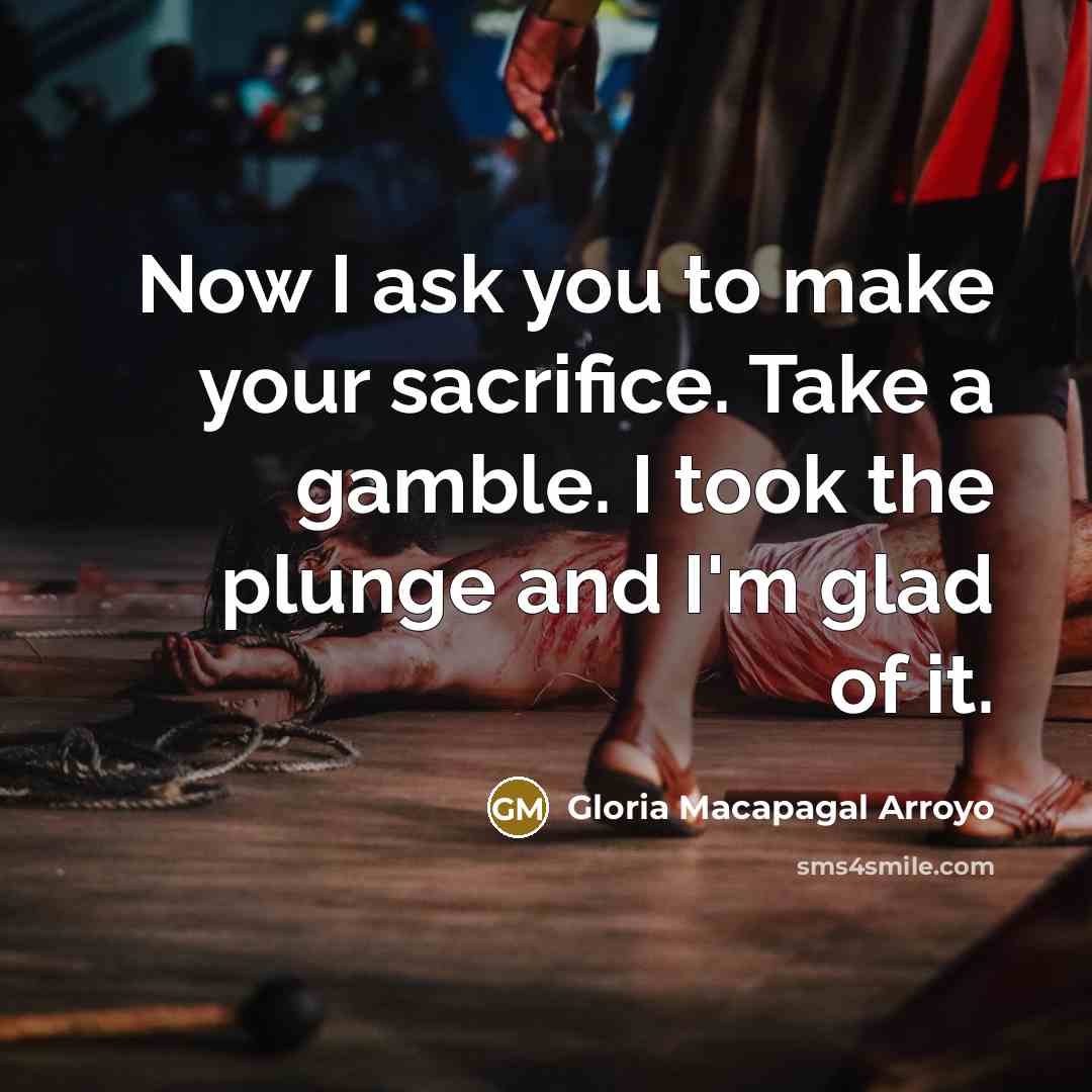 “Now I ask you to make your sacrifice. Take a…” quote by Gloria Macapagal Arroyo