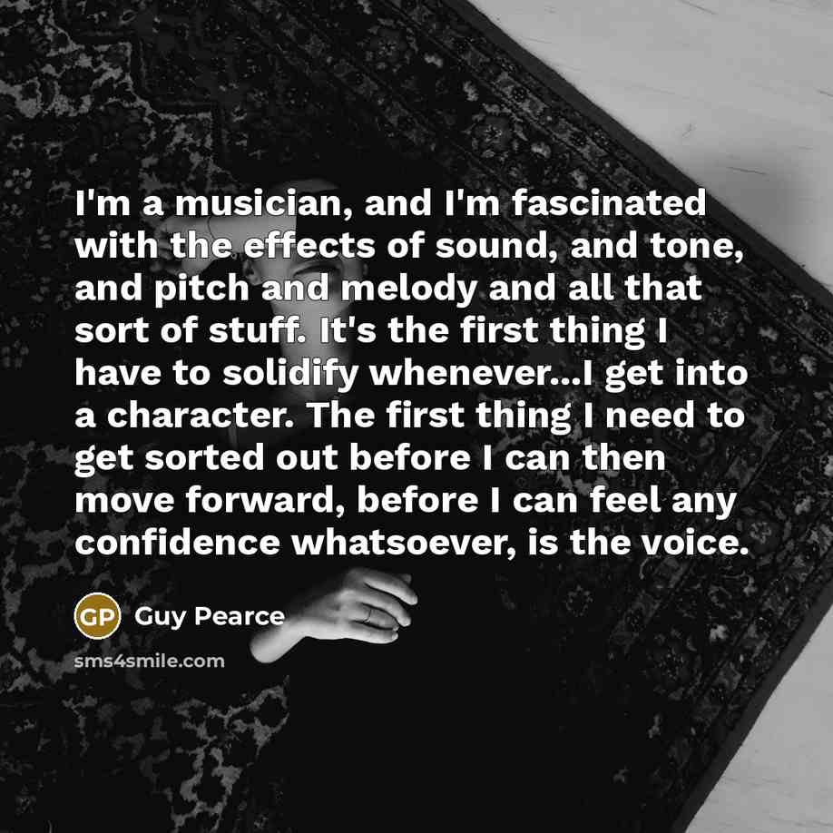 “I'm a musician, and I'm fascinated with the effects of…” quote by Guy Pearce