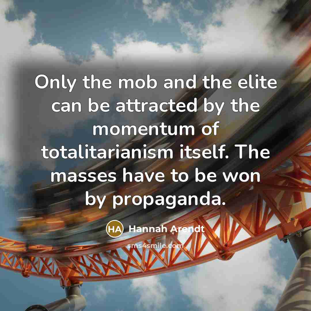 “Only the mob and the elite can be attracted by…” quote by Hannah Arendt