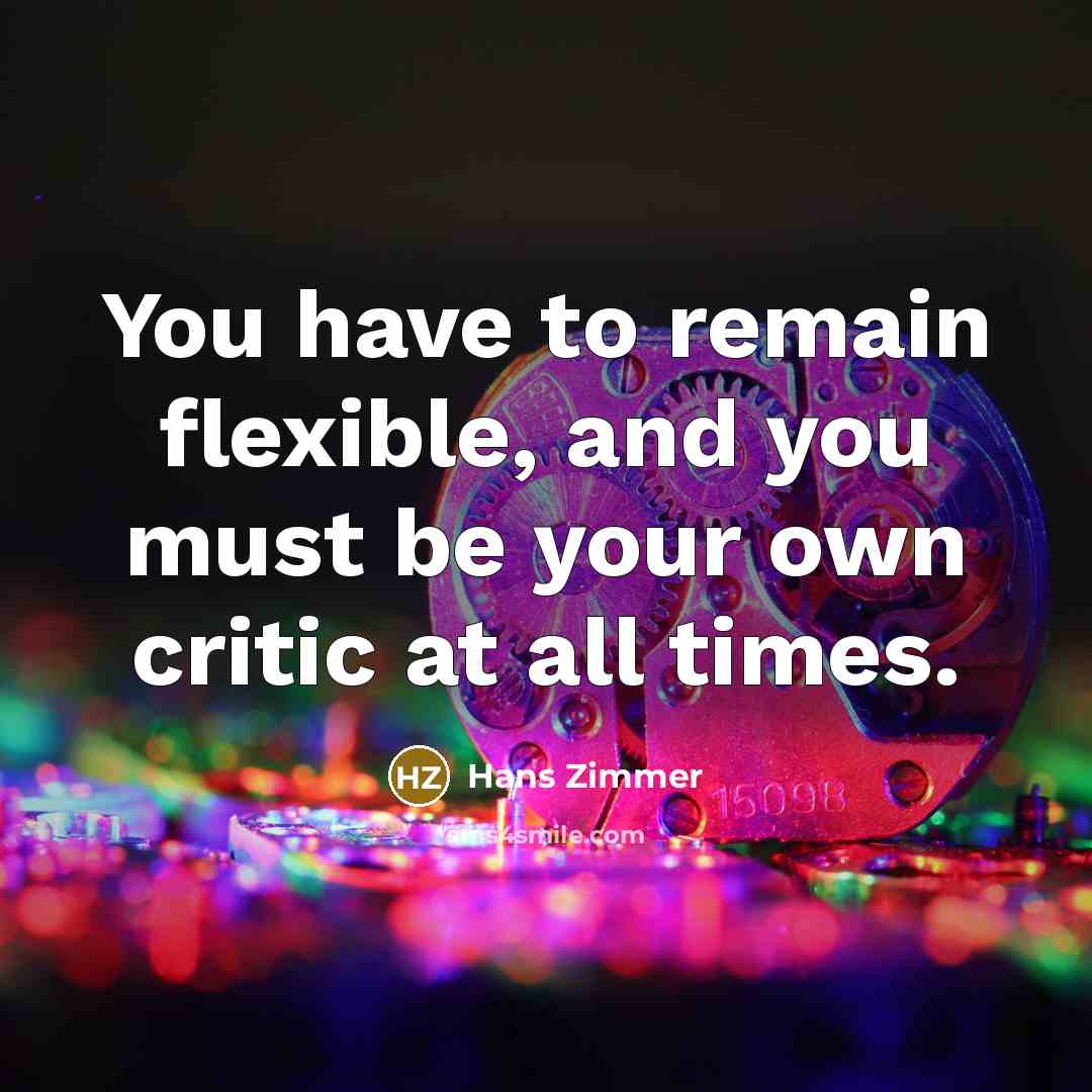“You have to remain flexible, and you must be your…” quote by Hans Zimmer